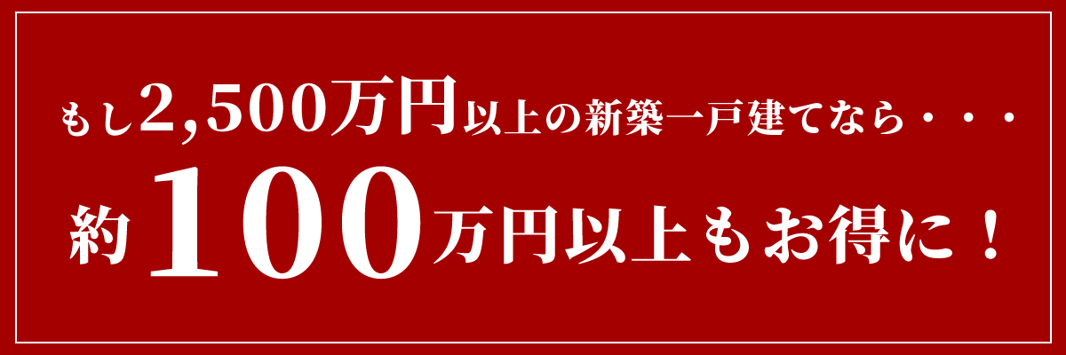 もし2500万円の新築一戸建てだったら約100万円以上お得に!!